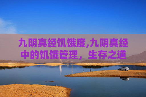 九阴真经饥饿度,九阴真经中的饥饿管理,生存之道 九阴真经饥饿度,九阴真经中的饥饿管理,生存之道