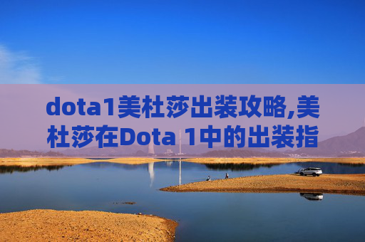 dota1美杜莎出装攻略,美杜莎在Dota 1中的出装指南 dota1美杜莎出装攻略,美杜莎在Dota 1中的出装指南