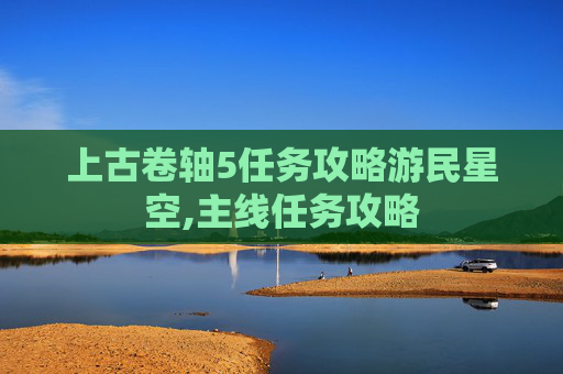 上古卷轴5任务攻略游民星空,主线任务攻略