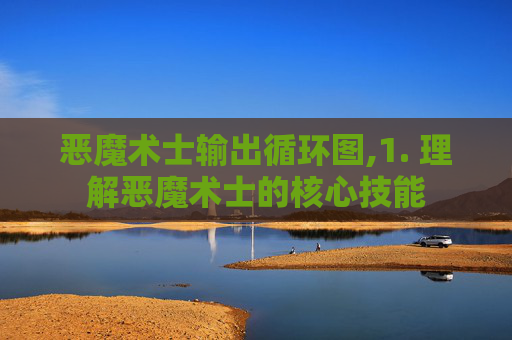 恶魔术士输出循环图,1. 理解恶魔术士的核心技能