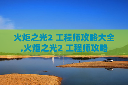 火炬之光2 工程师攻略大全,火炬之光2 工程师攻略