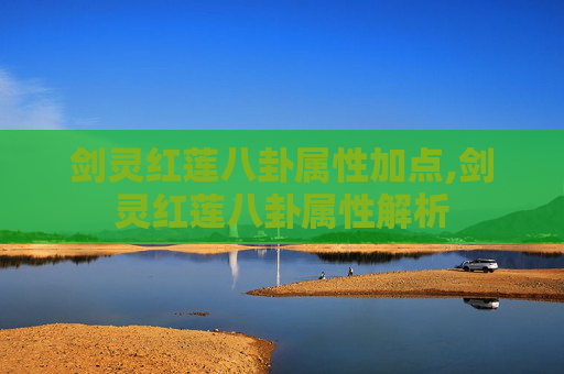 剑灵红莲八卦属性加点,剑灵红莲八卦属性解析