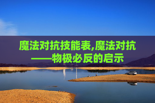 魔法对抗技能表,魔法对抗——物极必反的启示