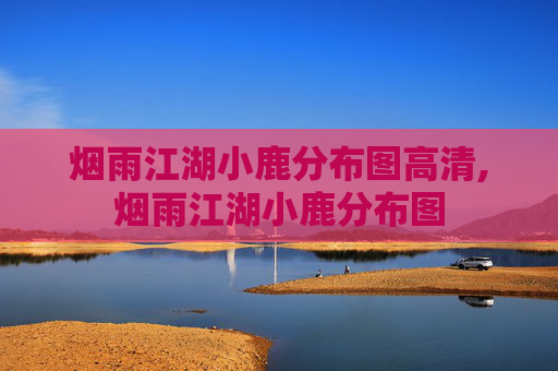 烟雨江湖小鹿分布图高清,烟雨江湖小鹿分布图 烟雨江湖小鹿分布图高清,烟雨江湖小鹿分布图