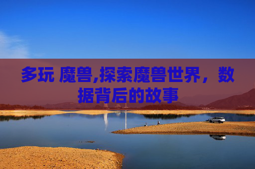多玩 魔兽,探索魔兽世界，数据背后的故事