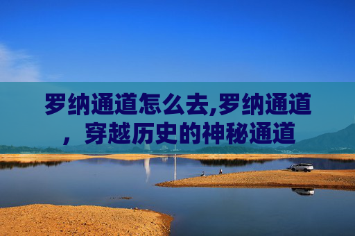 罗纳通道怎么去,罗纳通道，穿越历史的神秘通道