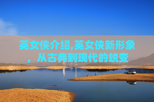 英女侠介绍,英女侠新形象，从古典到现代的蜕变