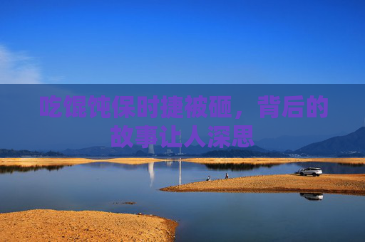 吃馄饨保时捷被砸，背后的故事让人深思