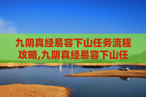 九阴真经易容下山任务流程攻略,九阴真经易容下山任务流程