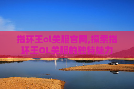 指环王ol美服官网,探索指环王OL美服的独特魅力