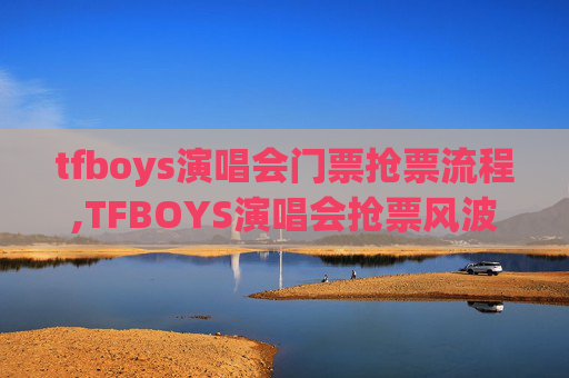 tfboys演唱会门票抢票流程,TFBOYS演唱会抢票风波，粉丝与黄牛的较量