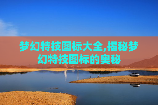 梦幻特技图标大全,揭秘梦幻特技图标的奥秘
