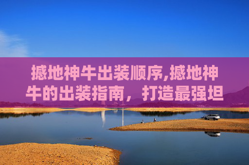撼地神牛出装顺序,撼地神牛的出装指南,打造最强坦克 撼地神牛出装顺序,撼地神牛的出装指南,打造最强坦克