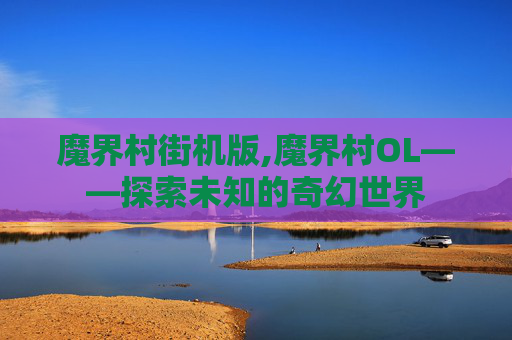 魔界村街机版,魔界村OL——探索未知的奇幻世界