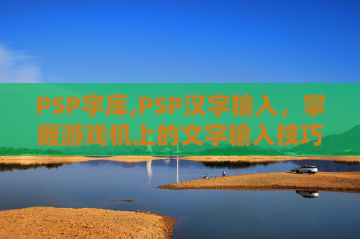 PSP字库,PSP汉字输入，掌握游戏机上的文字输入技巧