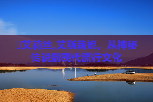 給艾莉丝,艾斯莉妮，从神秘传说到现代流行文化