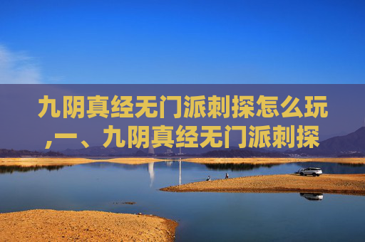 九阴真经无门派刺探怎么玩,一、九阴真经无门派刺探的由来