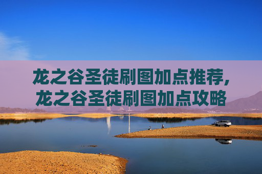 龙之谷圣徒刷图加点推荐,龙之谷圣徒刷图加点攻略