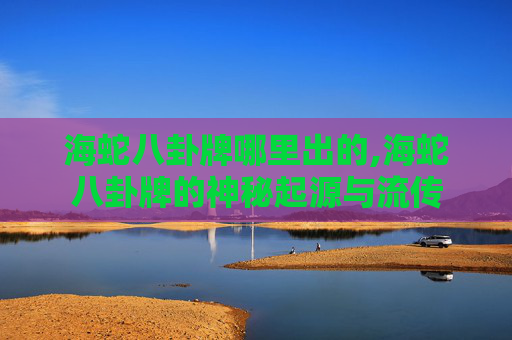 海蛇八卦牌哪里出的,海蛇八卦牌的神秘起源与流传