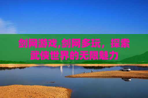 剑网游戏,剑网多玩，探索武侠世界的无限魅力