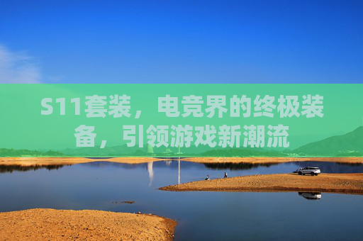 S11套装，电竞界的终极装备，引领游戏新潮流