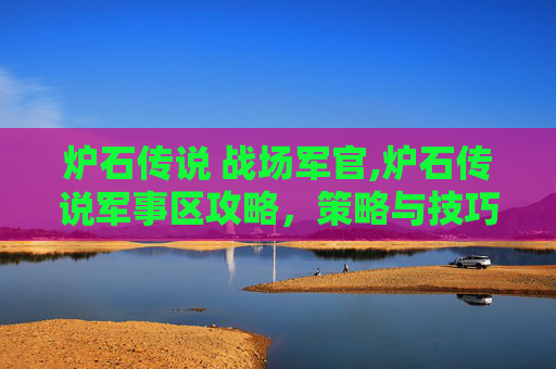 炉石传说 战场军官,炉石传说军事区攻略,策略与技巧全解析