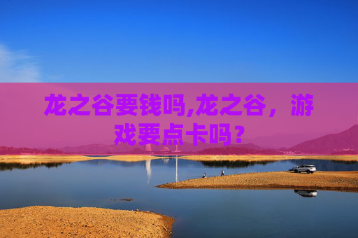龙之谷要钱吗,龙之谷，游戏要点卡吗？