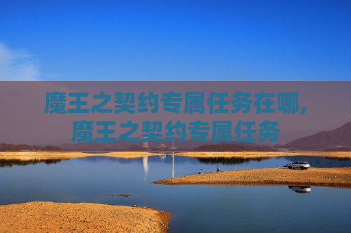 魔王之契约专属任务在哪,魔王之契约专属任务