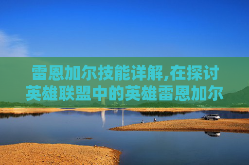 雷恩加尔技能详解,在探讨英雄联盟中的英雄雷恩加尔是否厉害时，我们需要从多个角度来分析。雷恩加尔是一个具有独特技能和强大潜力的战士型英雄，其在游戏中的表现和定位是多方面的