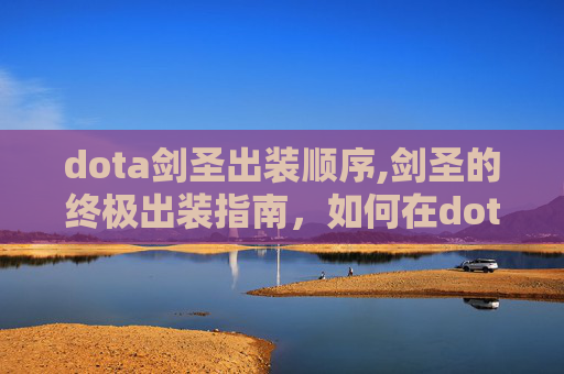 dota剑圣出装顺序,剑圣的终极出装指南，如何在dota中成为真正的剑圣