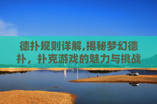 德扑规则详解,揭秘梦幻德扑，扑克游戏的魅力与挑战