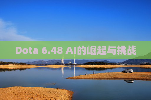 Dota 6.48 AI的崛起与挑战