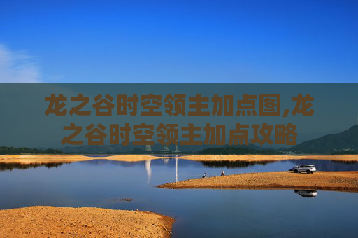 龙之谷时空领主加点图,龙之谷时空领主加点攻略