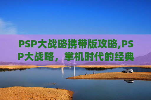 PSP大战略携带版攻略,PSP大战略,掌机时代的经典战役 PSP大战略携带版攻略,PSP大战略,掌机时代的经典战役