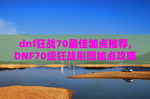 dnf狂战70最佳加点推荐,DNF70级狂战刷图加点攻略 dnf狂战70最佳加点推荐,DNF70级狂战刷图加点攻略