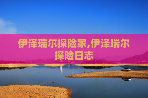 伊泽瑞尔探险家,伊泽瑞尔探险日志