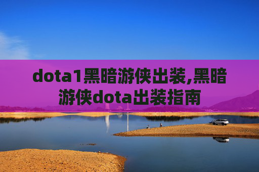 dota1黑暗游侠出装,黑暗游侠dota出装指南