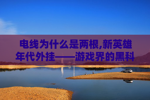 电线为什么是两根,新英雄年代外挂——游戏界的黑科技