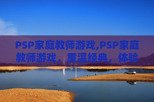 PSP家庭教师游戏,PSP家庭教师游戏,重温经典,体验教育的乐趣 PSP家庭教师游戏,PSP家庭教师游戏,重温经典,体验教育的乐趣
