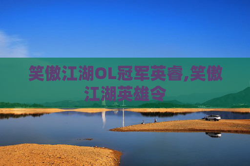 笑傲江湖OL冠军英睿,笑傲江湖英雄令 笑傲江湖OL冠军英睿,笑傲江湖英雄令