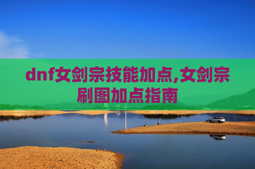 dnf女剑宗技能加点,女剑宗刷图加点指南