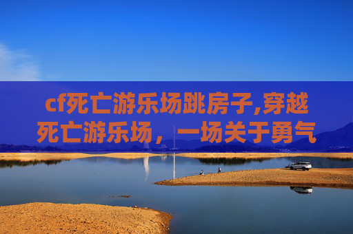 cf死亡游乐场跳房子,穿越死亡游乐场，一场关于勇气与恐惧的较量