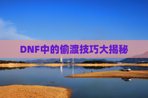 DNF中的偷渡技巧大揭秘 DNF中的偷渡技巧大揭秘