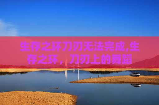 生存之环刀刃无法完成,生存之环，刀刃上的舞蹈