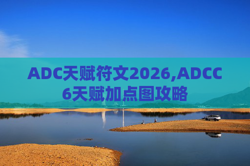ADC天赋符文2026,ADCC6天赋加点图攻略
