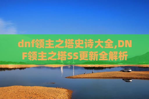dnf领主之塔史诗大全,DNF领主之塔SS更新全解析