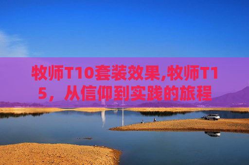 牧师T10套装效果,牧师T15，从信仰到实践的旅程