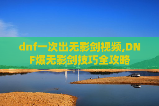 dnf一次出无影剑视频,DNF爆无影剑技巧全攻略