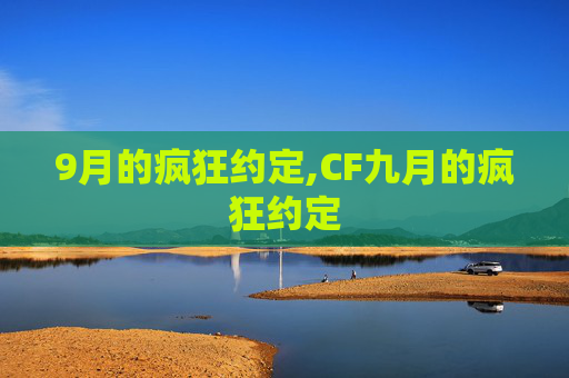 9月的疯狂约定,CF九月的疯狂约定 9月的疯狂约定,CF九月的疯狂约定
