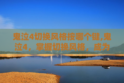 鬼泣4切换风格按哪个键,鬼泣4,掌握切换风格,成为游戏大师 鬼泣4切换风格按哪个键,鬼泣4,掌握切换风格,成为游戏大师